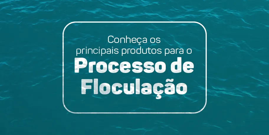 Conheça os principais produtos para o Processo de Floculação